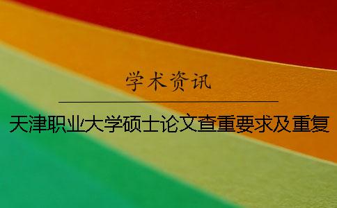 天津職業大學碩士論文查重要求及重復率