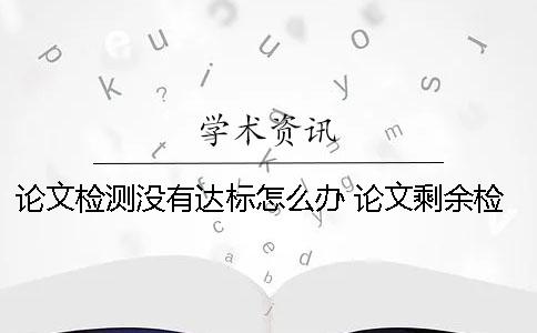 論文檢測沒有達標怎么辦？ 論文剩余檢測篇數(shù)不足怎么辦