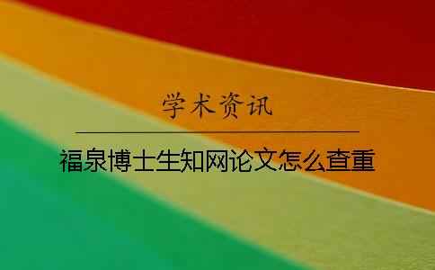 福泉博士生學(xué)術(shù)論文怎么查重