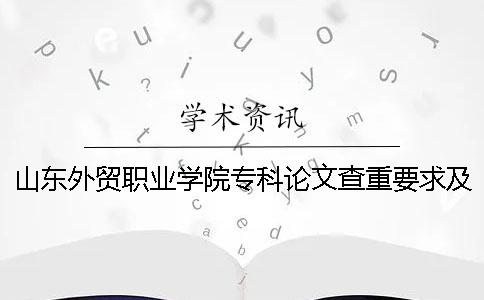 山東外貿(mào)職業(yè)學(xué)院專科論文查重要求及重復(fù)率 山東外貿(mào)職業(yè)學(xué)院2019年?？其浫》?jǐn)?shù)線