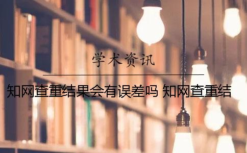 學(xué)術(shù)查重結(jié)果會(huì)有誤差嗎？ 學(xué)術(shù)查重結(jié)果如何看