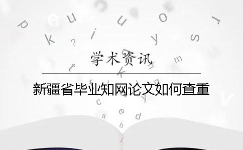 新疆省畢業(yè)學術論文如何查重