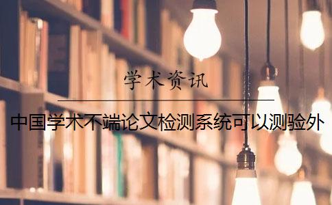 中國學術(shù)不端論文檢測系統(tǒng)可以測驗外語論文嗎？