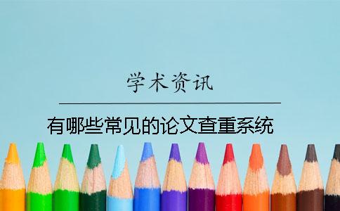 有哪些常見的論文查重系統(tǒng) ？