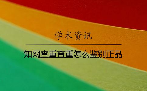 學術查重查重怎么鑒別正品？