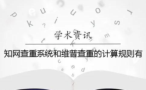 學術查重系統和維普查重的計算規則有什么不同？
