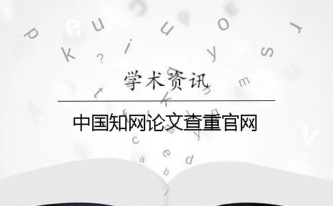 中國學(xué)術(shù)論文查重官網(wǎng)