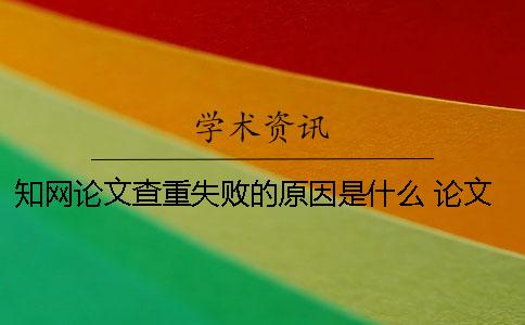 學術論文查重失敗的原因是什么？ 論文學術查重解析失敗