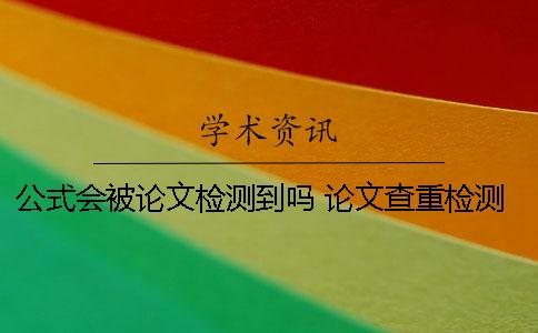 公式會(huì)被論文檢測到嗎？ 論文查重檢測公式嗎