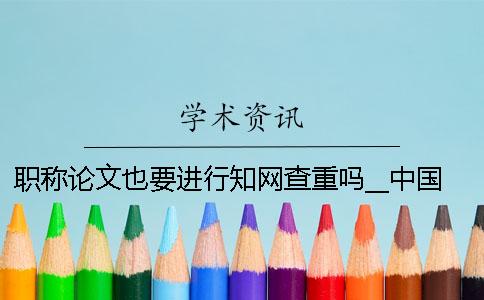 職稱論文也要進行學術查重嗎？__中國學術查重