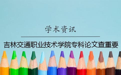 吉林交通職業(yè)技術(shù)學(xué)院?？普撐牟橹匾蠹爸貜?fù)率 吉林交通職業(yè)技術(shù)學(xué)院專科分?jǐn)?shù)線