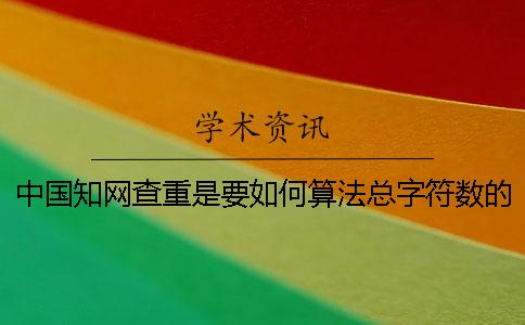 中國學(xué)術(shù)查重是要如何算法總字符數(shù)的？