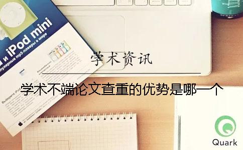 學術不端論文查重的優勢是哪一個？？
