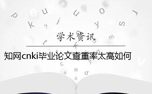 學術cnki畢業論文查重率太高如何做？