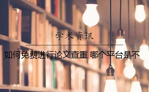 如何免費(fèi)進(jìn)行論文查重 哪個(gè)平臺(tái)是不收費(fèi)的？