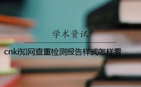 cnki學(xué)術(shù)查重檢測報告樣式怎樣看