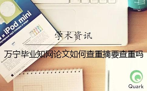 萬寧畢業(yè)學(xué)術(shù)論文如何查重？摘要查重嗎？