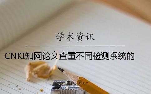 CNKI學術(shù)論文查重不同檢測系統(tǒng)的區(qū)別（最新版