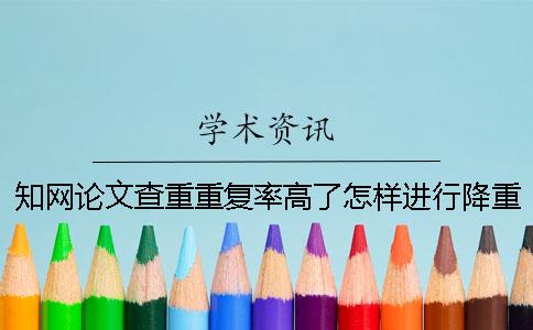 學術論文查重重復率高了怎樣進行降重呢？