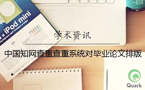 中國學術(shù)查重查重系統(tǒng)對畢業(yè)論文排版樣式要求