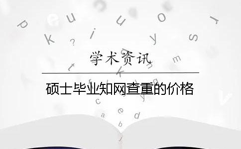 碩士畢業(yè)學(xué)術(shù)查重的價(jià)格