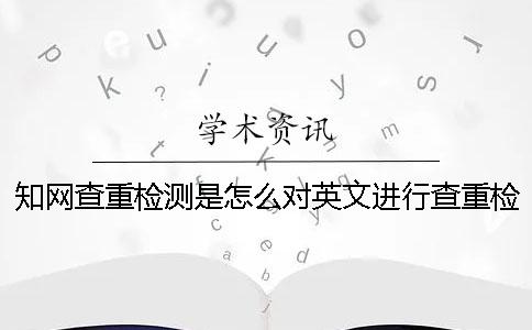 學(xué)術(shù)查重檢測(cè)是怎么對(duì)英文進(jìn)行查重檢測(cè)的？一