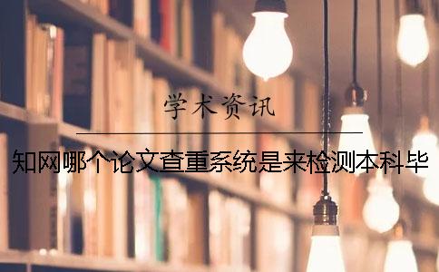 學術哪個論文查重系統是來檢測本科畢業論文？