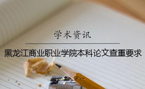 黑龍江商業(yè)職業(yè)學(xué)院本科論文查重要求及重復(fù)率 黑龍江商業(yè)職業(yè)學(xué)院是本科還是專科一