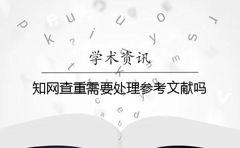 學術查重需要處理參考文獻嗎？