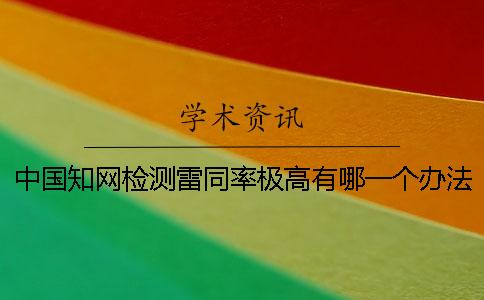 中國學(xué)術(shù)檢測(cè)雷同率極高有哪一個(gè)辦法
