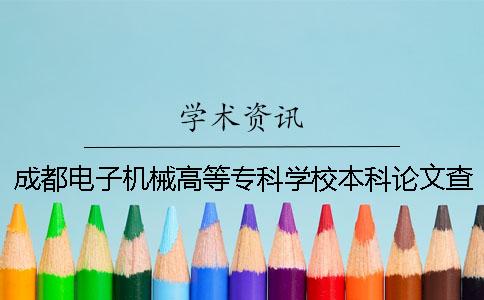 成都電子機械高等?？茖W校本科論文查重要求及重復率
