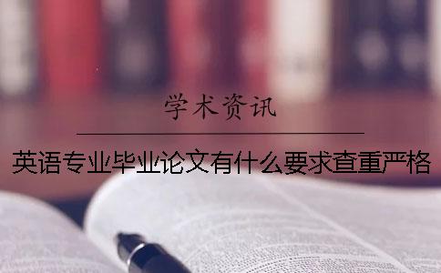 英語專業(yè)畢業(yè)論文有什么要求？查重嚴(yán)格嗎論文查重入口？